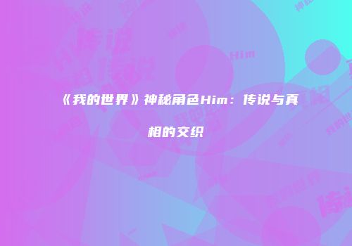 《我的世界》神秘角色Him：传说与真相的交织