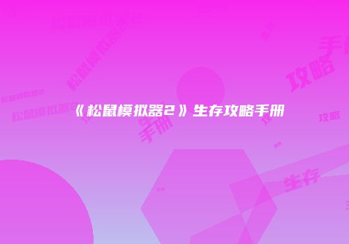 《松鼠模拟器2》生存攻略手册
