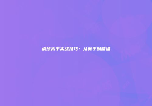 桌球高手实战技巧：从新手到精通