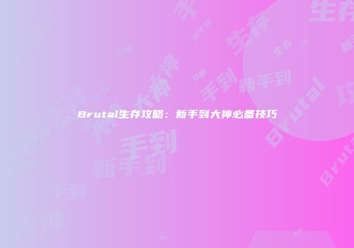Brutal生存攻略：新手到大神必备技巧