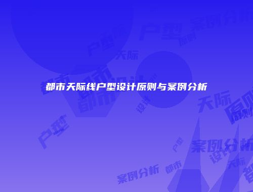 都市天际线户型设计原则与案例分析