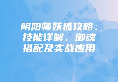 阴阳师妖狐攻略：技能详解、御魂搭配及实战应用