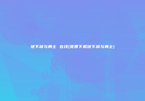地下城与勇士 在线(免费下载地下城与勇士)
