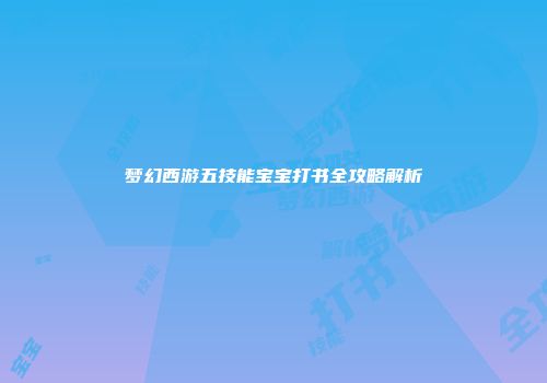 梦幻西游五技能宝宝打书全攻略解析