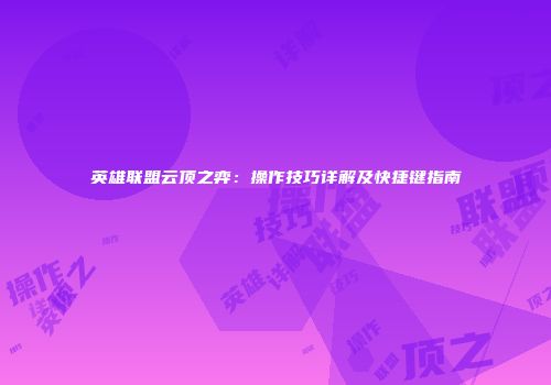 英雄联盟云顶之弈：操作技巧详解及快捷键指南