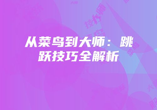 从菜鸟到大师：跳跃技巧全解析