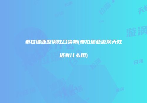 泰拉瑞亚漩涡柱召唤物(泰拉瑞亚漩涡天柱塔有什么用)