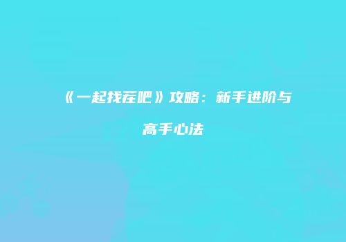 《一起找茬吧》攻略：新手进阶与高手心法