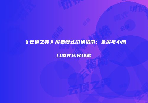 《云顶之弈》屏幕模式切换指南：全屏与小窗口模式转换攻略