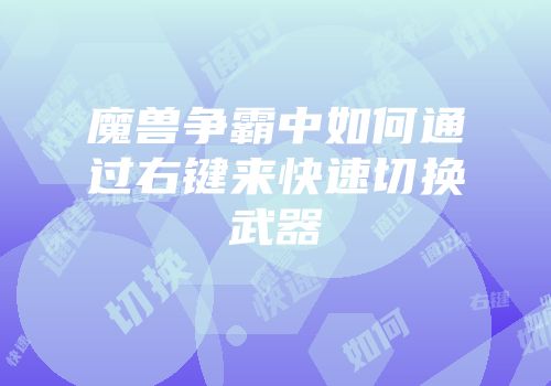 魔兽争霸中如何通过右键来快速切换武器