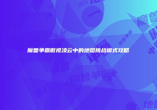 魔兽争霸傲视凌云中的地图挑战模式攻略