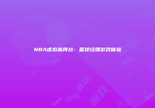 NBA虚拟指挥台：篮球经理游戏体验