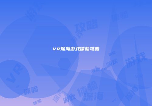 VR深海游戏体验攻略