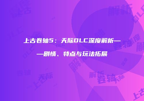 上古卷轴5：天际DLC深度解析——剧情、特点与玩法拓展