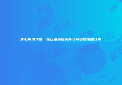 炉石传说攻略：掠日者英雄解析与宇宙贼策略分享