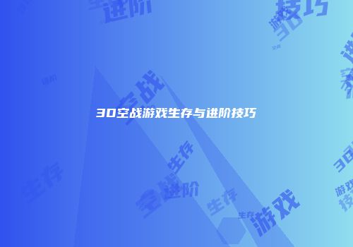 3D空战游戏生存与进阶技巧