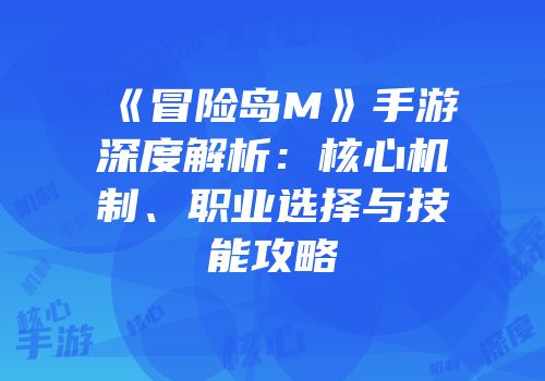 《冒险岛M》手游深度解析：核心机制、职业选择与技能攻略