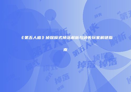 《第五人格》侦探模式掉落解析与消失玩家解谜指南