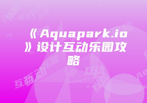 《Aquapark.io》设计互动乐园攻略