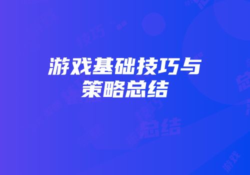 游戏基础技巧与策略总结