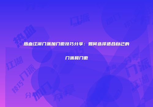 热血江湖门派加门徽技巧分享：如何选择适合自己的门派和门徽