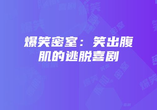 爆笑密室：笑出腹肌的逃脱喜剧
