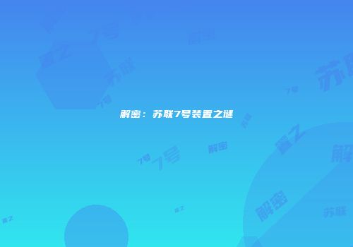 解密：苏联7号装置之谜