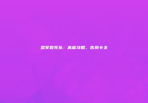 盟军敢死队：高能攻略，告别卡关