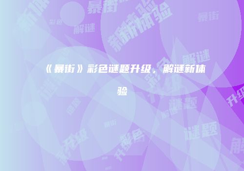 《暴街》彩色谜题升级，解谜新体验