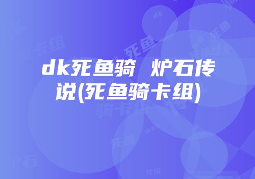dk死鱼骑 炉石传说(死鱼骑卡组)