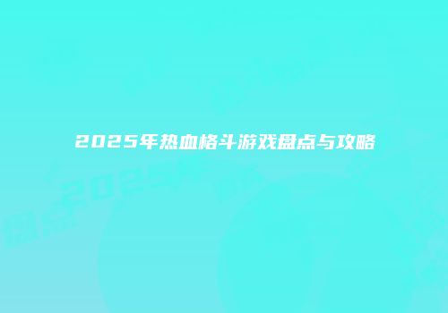 2025年热血格斗游戏盘点与攻略