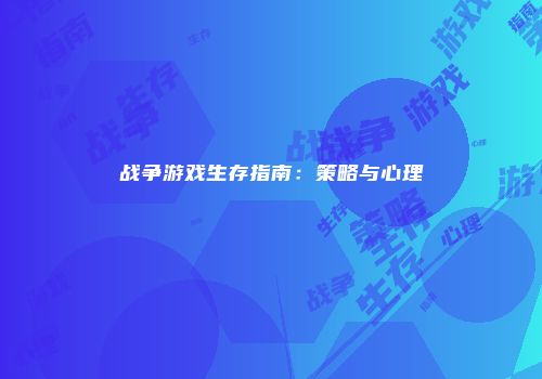 战争游戏生存指南：策略与心理