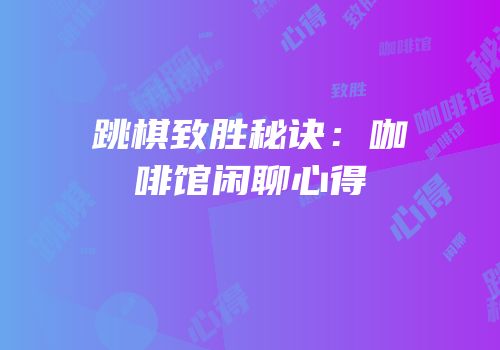 跳棋致胜秘诀：咖啡馆闲聊心得