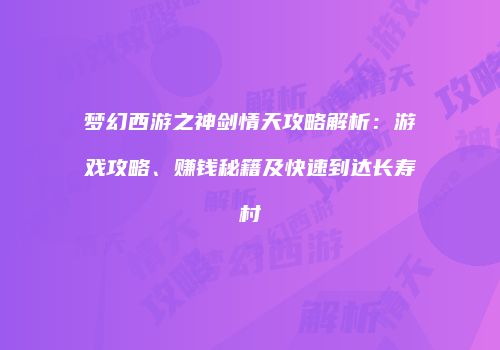 梦幻西游之神剑情天攻略解析：游戏攻略、赚钱秘籍及快速到达长寿村