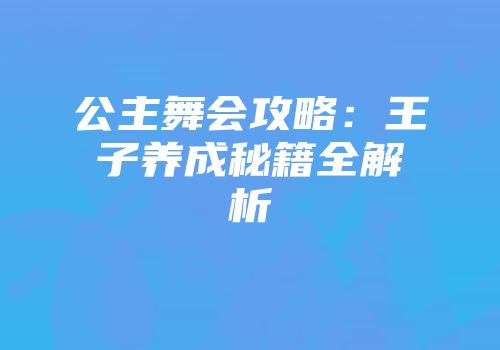 公主舞会攻略：王子养成秘籍全解析