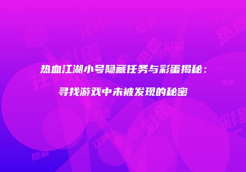 热血江湖小号隐藏任务与彩蛋揭秘：寻找游戏中未被发现的秘密