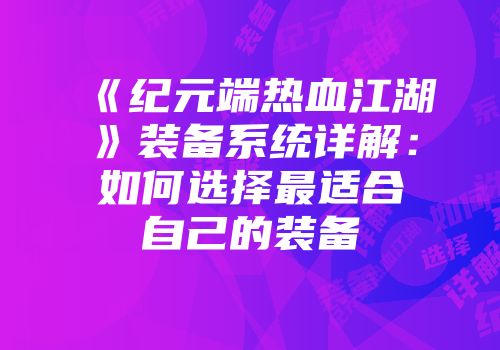 《纪元端热血江湖》装备系统详解：如何选择最适合自己的装备