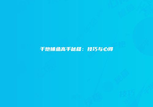 千炮捕鱼高手秘籍：技巧与心得