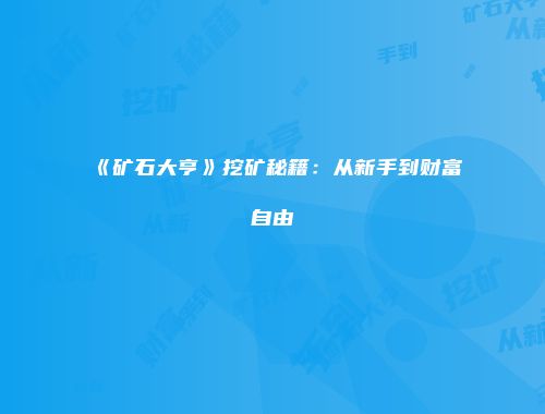 《矿石大亨》挖矿秘籍：从新手到财富自由