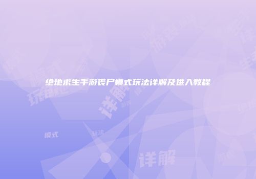 绝地求生手游丧尸模式玩法详解及进入教程