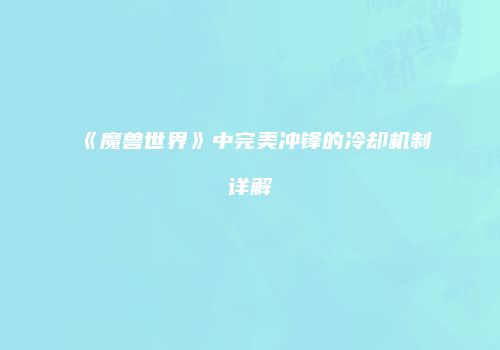 《魔兽世界》中完美冲锋的冷却机制详解