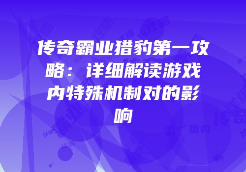 传奇霸业猎豹第一攻略：详细解读游戏内特殊机制对的影响