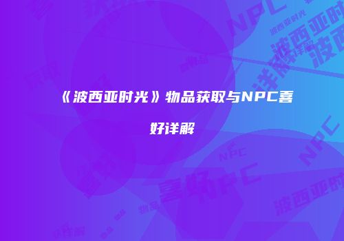 《波西亚时光》物品获取与NPC喜好详解