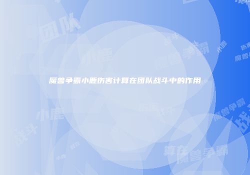 魔兽争霸小鹿伤害计算在团队战斗中的作用