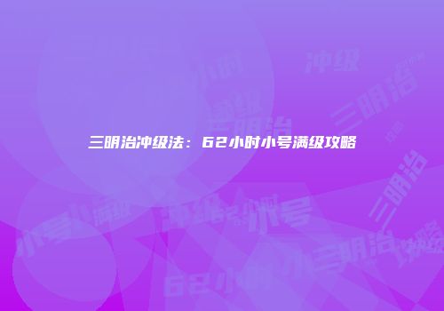 三明治冲级法：62小时小号满级攻略