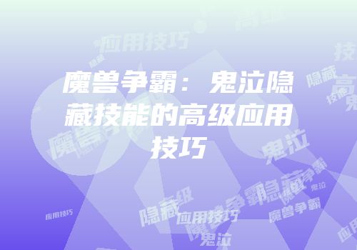 魔兽争霸：鬼泣隐藏技能的高级应用技巧