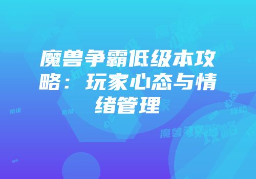 魔兽争霸低级本攻略：玩家心态与情绪管理