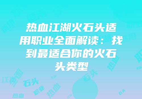 热血江湖火石头适用职业全面解读：找到最适合你的火石头类型