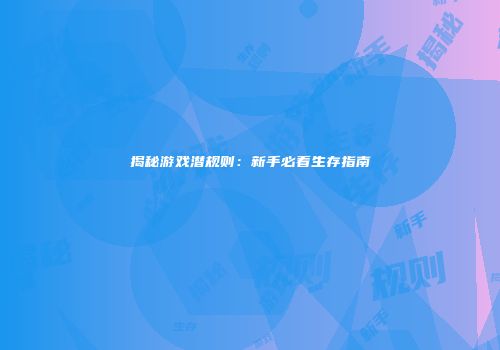 揭秘游戏潜规则：新手必看生存指南