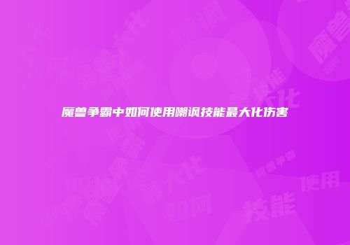 魔兽争霸中如何使用嘲讽技能最大化伤害